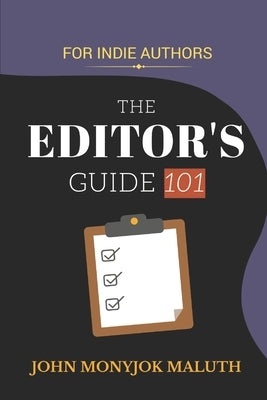 The Editor's Guide 101: For Indie Authors by Monyjok Maluth, John