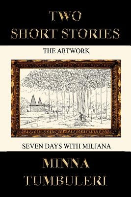 Two Short Stories: The Artwork and Seven Days with Miljana by Tumbuleri, Minna