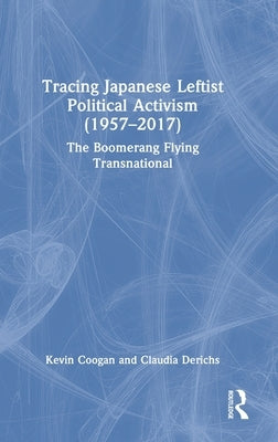 Tracing Japanese Leftist Political Activism (1957 - 2017): The Boomerang Flying Transnational by Coogan, Kevin