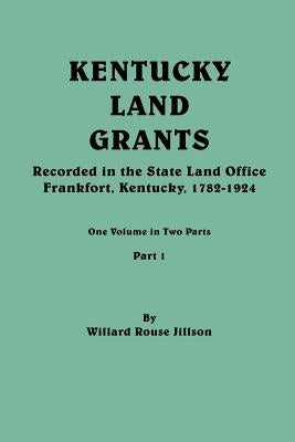 Kentucky Land Grants. One Volune in Two Parts. Part 1 by Jillson, Willard Rouse