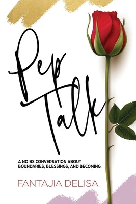 Pep Talk: A No BS Conversation about Boundaries, Blessings and Becoming by Thomas, Fantajia D.