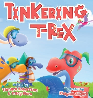 Tinkering T-Rex: Builds a Rocket by Robertson, Tamara