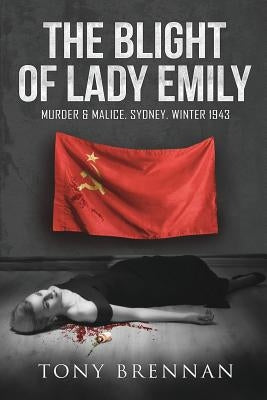 The Blight of Lady Emily: Murder and Malice. Sydney. Winter 1943 by Brennan, Tony