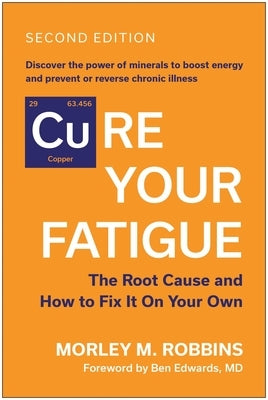 [Cu]re Your Fatigue, Second Edition: The Root Cause and How to Fix It on Your Own by Robbins, Morley M.