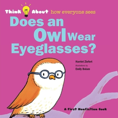 Does an Owl Wear Eyeglasses?: Think About How Everyone Sees by Ziefert, Harriet