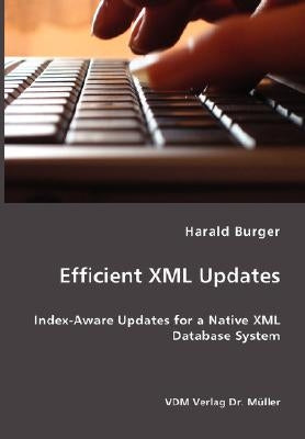 Efficient XML Updates- Index-Aware Updates for a Native XML Database System by Burger, Harald