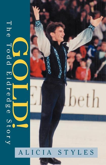 Gold! the Todd Eldredge Story by Styles, Alicia