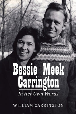 Bessie Meek Carrington: In Her Own Words by Carrington, William