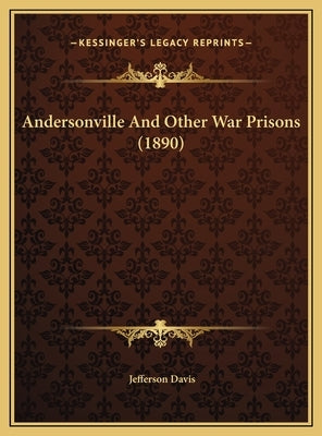 Andersonville and Other War Prisons (1890) by Davis, Jefferson