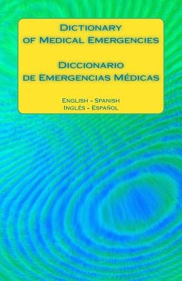 Dictionary of Medical Emergencies / Diccionario de Emergencias Medicas: English - Spanish Ingles - Espanol by Ciglenecki, Edita
