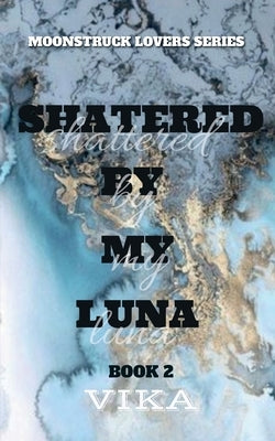 Shattered By My Luna by Vika