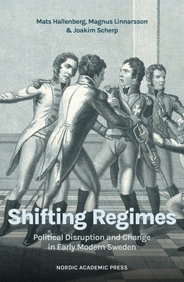Shifting Regimes: Political Disruption and Change in Early Modern Sweden by Hallenberg, Mats