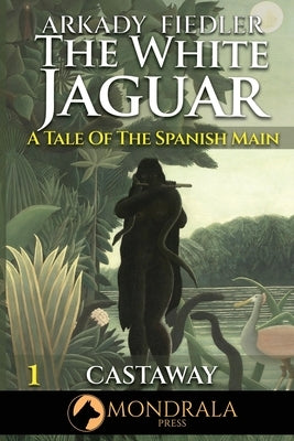 White Jaguar 1: A Tale of the Spanish Main: A Tale of the Spanish Main by Fiedler, Arkady