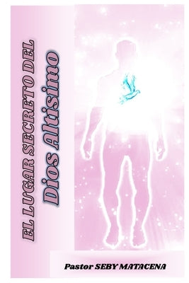 El Lugar Secreto Del Dios Altisimo by Matacena, Seby