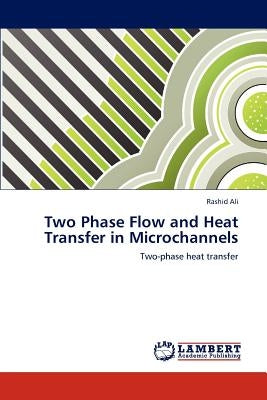 Two Phase Flow and Heat Transfer in Microchannels by Ali, Rashid