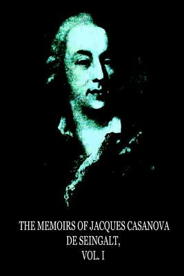 The Memoirs Of Jacques Casanova De Seingalt, Vol. I by Seingalt, Jacques Casanova De De