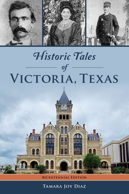 Historic Tales of Victoria, Texas by Diaz, Tamara Joy