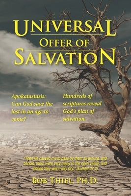Universal OFFER of Salvation: Apokatastasis: Can God save the lost in an age to come? by Thiel Ph. D., Bob