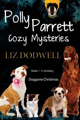 Polly Parrett Pet-Sitter Cozy Mysteries Collection (5 books in 1): Doggone Christmas, The Christmas Kitten, Bird Brain, Seeing Red, The Christmas Pupp by Dodwell, Liz