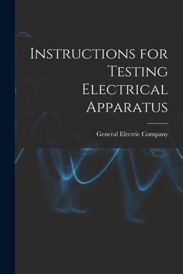 Instructions for Testing Electrical Apparatus by General Electric Company