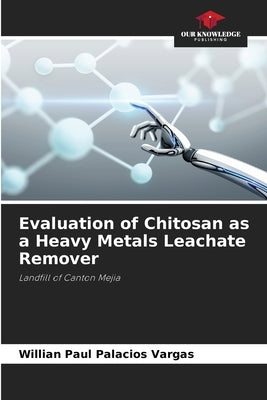 Evaluation of Chitosan as a Heavy Metals Leachate Remover by Palacios Vargas, Willian Paul