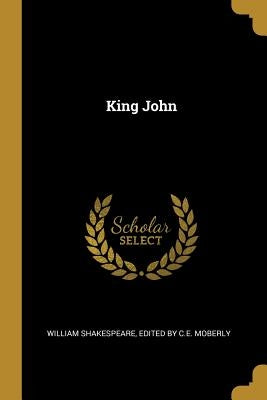 King John by Shakespeare, C. E. Moberly Wil