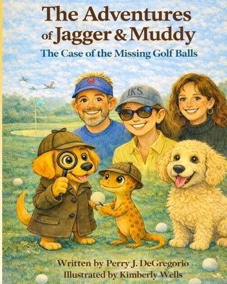 The Adventures of Jagger & Muddy: The Case of the Missing Golf Balls by DeGregorio, Perry J.