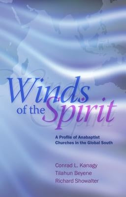 Winds of the Spirit: A Profile of Anabaptist Churches in the Global South by Kanagy, Conrad
