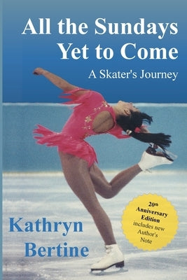 All the Sundays Yet to Come: A Skater's Journey by Bertine, Kathryn