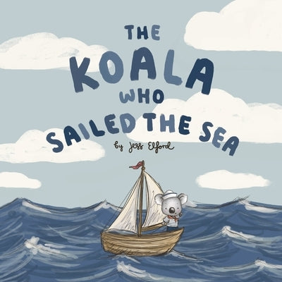 The Koala Who Sailed the Sea by Elford, Jess