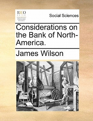 Considerations on the Bank of North-America. by Wilson, James