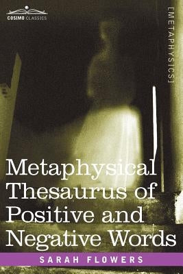 Metaphysical Thesaurus of Positive and Negative Words by Flowers, Sarah