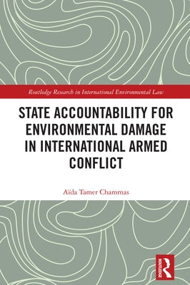 State Accountability for Environmental Damage in International Armed Conflict by Tamer Chammas, Aïda