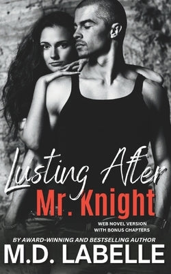 Lusting After Mr. Knight: The Web Novel Version with Bonus Chapters by M D LaBelle