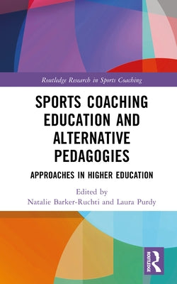 Sports Coaching Education and Alternative Pedagogies: Approaches in Higher Education by Purdy, Laura