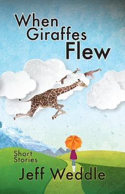 When Giraffes Flew by Weddle, Jeff