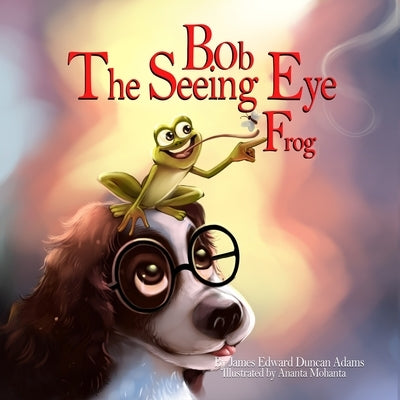 Bob The Seeing Eye Frog by Mohanta, Ananta
