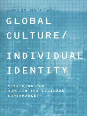 Global Culture/Individual Identity: Searching for Home in the Cultural Supermarket by Mathews, Gordon