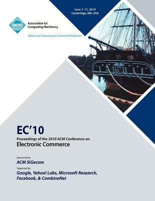 EC10 Proceedings of the 2010 ACM Conference on Electronic Commerce by Ec 10 Conference Committee