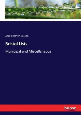 Bristol Lists: Municipal and Miscellaneous by Beaven, Alfred Beaven