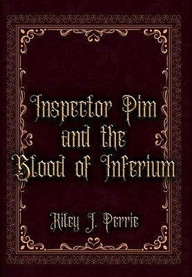 Inspector Pim and the Blood of Inferium by Perrie, Riley J.
