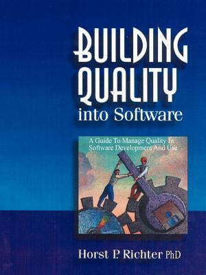 Building Quality Into Software: A Guide to Manage Quality in Software Development and Use by Richter, Horst P.