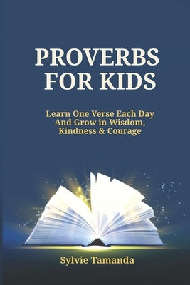Proverbs for Kids: Learn one verse each day and Grow in Wisdom, Kindness, & Courage by Tamanda, Sylvie