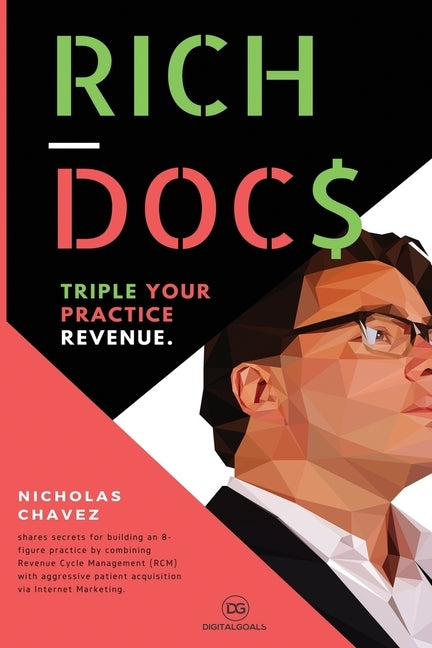 Rich Docs: Triple Your Practice Revenue by Chavez, Nicholas Shawn