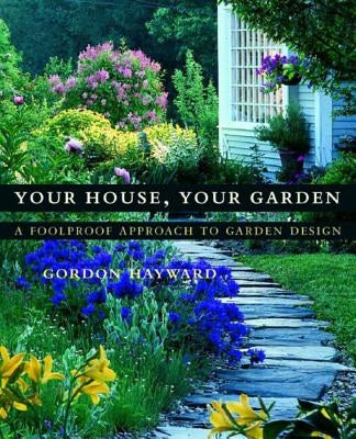 Your House, Your Garden: A Foolproof Approach to Garden Design by Hayward, Gordon