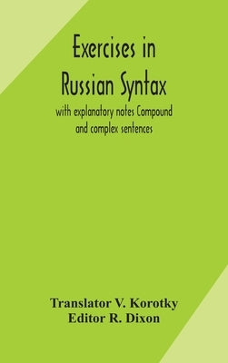 Exercises In Russian Syntax: With Explanatory Notes Compound And Complex Sentences by V Korotky