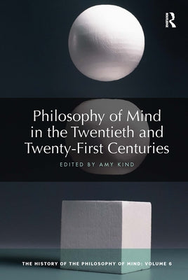 Philosophy of Mind in the Twentieth and Twenty-First Centuries: The History of the Philosophy of Mind, Volume 6 by Kind, Amy
