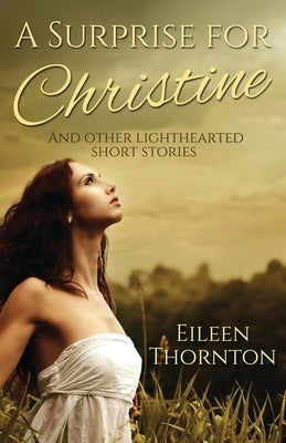 A Surprise for Christine: And Other Lighthearted Short Stories by Thornton, Eileen
