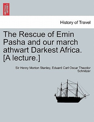 The Rescue of Emin Pasha and Our March Athwart Darkest Africa. [A Lecture.] by Stanley, Henry Morton