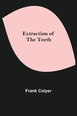 Extraction of the Teeth by Colyer, Frank